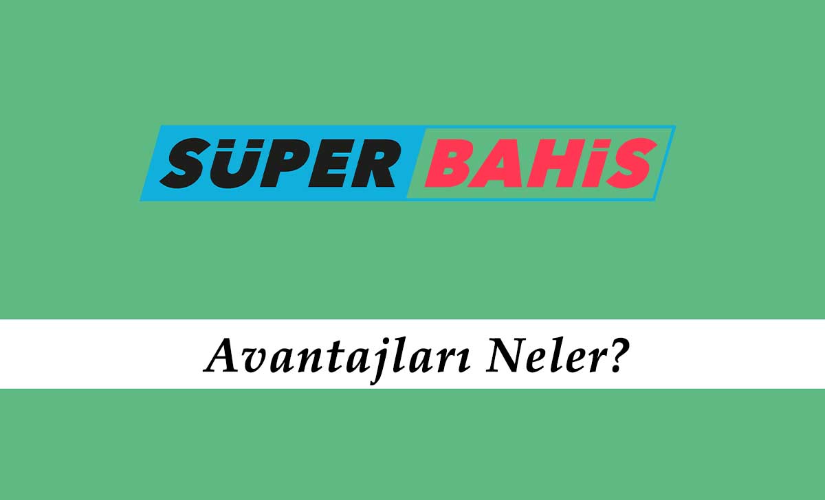 Süperbahis Avantajları Neler