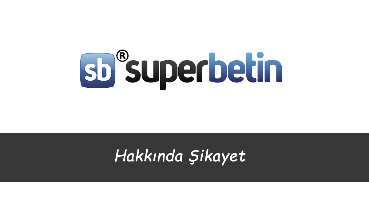 Süperbetin Hakkında Şikayet