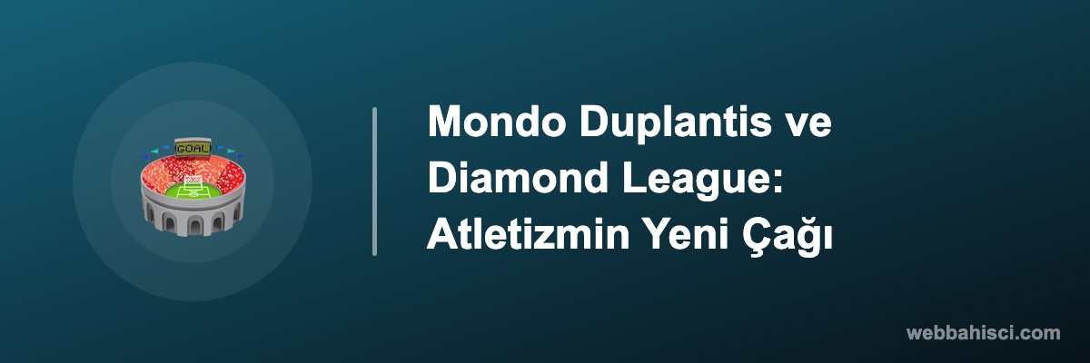 Mondo Duplantis ve Diamond League: Atletizmin Yeni Çağı