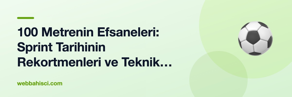 100 Metrenin Efsaneleri: Sprint Tarihinin Rekortmenleri ve Teknik Analiz